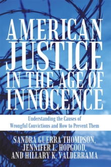 American Justice in the Age of Innocence : Understanding the Causes of Wrongful Convictions and How to Prevent Them