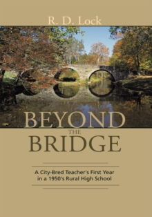 Beyond the Bridge: : A City-Bred Teacher's First Year in a 1950'S Rural High School