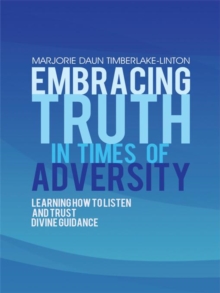 Embracing Truth in Times of Adversity : Learning How to Listen and Trust Divine Guidance