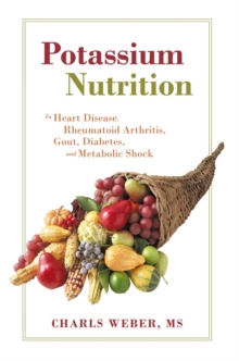 Potassium Nutrition : In Heart Disease, Rheumatoid Arthritis, Gout, Diabetes, and Metabolic Shock