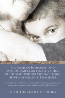 Are Mexican Immigrant and Mexican American Female Victims of Intimate Partner Violence Being Served in Memphis, Tennessee? : Support Services for Victims of Intimate Partner Violence Among Mexican Imm