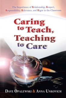 Caring to Teach, Teaching to Care : The Importance of Relationship, Respect, Responsibility, Relevance, and Rigor in the Classroom