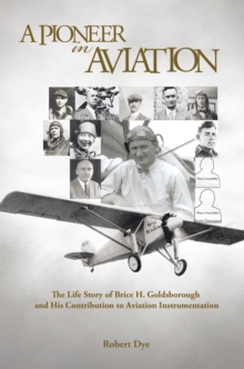 A Pioneer in Aviation : The Life Story of Brice H. Goldsborough and His Contribution to Aviation Instrumentation