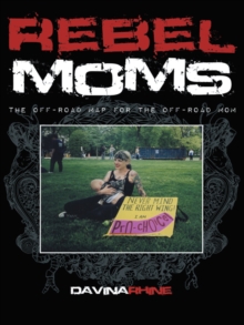 Rebel Moms : The Off-Road Map for the Off-Road Mom