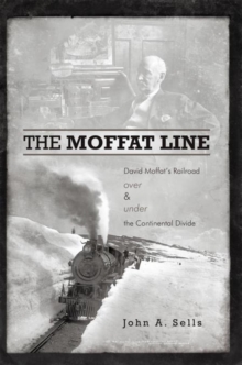 The Moffat Line : David Moffat'S Railroad over and Under the Continental Divide