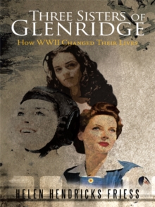 Three  Sisters of Glenridge : How Wwii Changed Their Lives