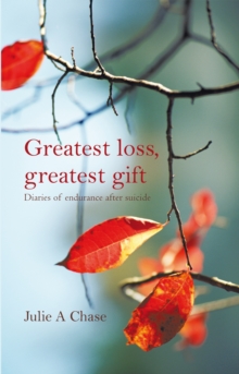 Greatest Loss, Greatest Gift : Diaries of Endurance After Suicide