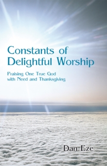 Constants of Delightful Worship : Praising One True God with Need and Thanksgiving