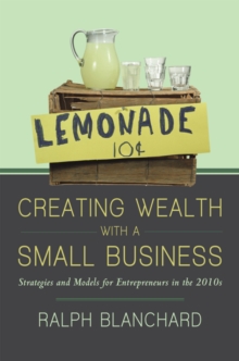 Creating Wealth with a Small Business : Strategies and Models for Entrepreneurs in the 2010S