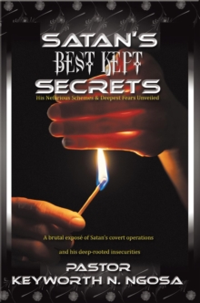 Satan'S Best Kept Secrets : His Nefarious Schemes & Deepest Fears Unveiled