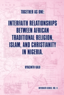 Together as One: Interfaith Relationships Between African Traditional Religion, Islam, and Christianity in Nigeria. : (Interfaith Series, Vol. Ii)