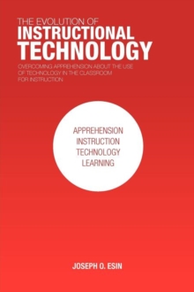 The Evolution of Instructional Technology : Overcoming Apprehension about the Use of Technology in the Classroom for Instruction