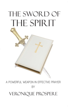 The Sword of the Spirit : A Powerful Weapon in Effective Prayer