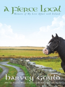 A Fierce Local : Memoirs of My Love Affair with Ireland