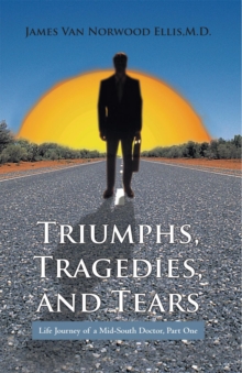 Triumphs, Tragedies, and Tears : Life Journey of a Mid-South Doctor, Part One