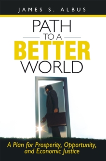 Path to a Better World : A Plan for Prosperity, Opportunity, and Economic Justice