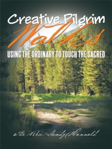 Creative Pilgrim Walks : Using the Ordinary to Touch the Sacred