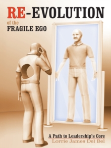 Re-Evolution of the Fragile Ego : A Path to Leadership'S Core