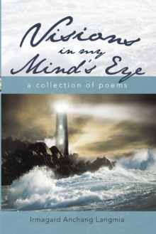 Visions in My Mind'S Eye : A Collection of Poems