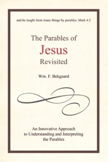 The Parables of Jesus Revisited : An Innovative Approach to Understanding and Interpreting the Parables