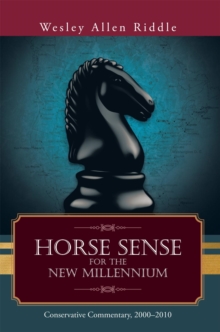 Horse Sense for the New Millennium : Conservative Commentary, 2000-2010