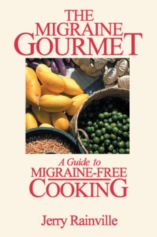 The Migraine Gourmet : A Guide to Migraine-Free Cooking