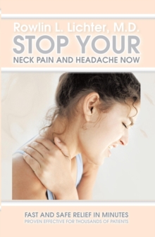 Stop Your Neck Pain and Headache Now : Fast and Safe Relief in Minutes Proven Effective for Thousands of Patients