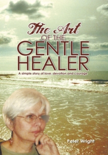 The Art of the Gentle Healer : A Simple Story of Love, Devotion and Courage