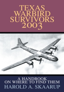 Texas Warbird Survivors 2003 : A Handbook on Where to Find Them