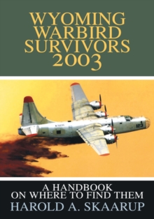 Wyoming Warbird Survivors 2003 : A Handbook on Where to Find Them