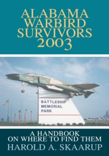 Alabama Warbird Survivors 2003 : A Handbook on Where to Find Them