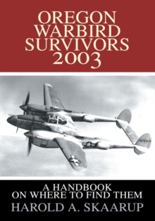 Oregon Warbird Survivors 2003 : A Handbook on Where to Find Them