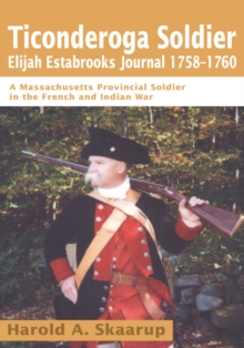 Ticonderoga Soldierelijah Estabrooks Journal 1758-1760 : A Massachusetts Provincial Soldier in the French and Indian War