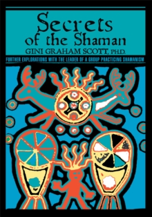 Secrets of the Shaman : Further Explorations with the Leader of a Group Practicing Shamanism