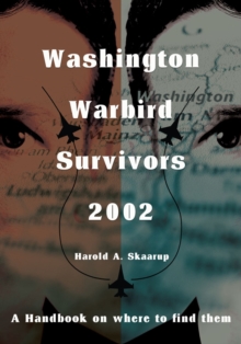 Washington Warbird Survivors 2002 : A Handbook on Where to Find Them