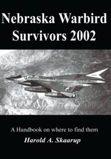 Nebraska Warbird Survivors 2002 : A Handbook on Where to Find Them