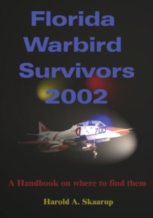 Florida Warbird Survivors 2002 : A Handbook on Where to Find Them