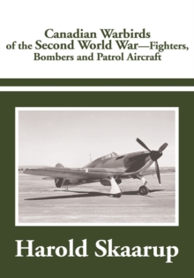 Canadian Warbirds of the Second World War - Fighters, Bombers and Patrol Aircraft