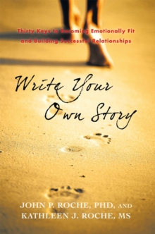 Write Your Own Story : Thirty Keys to Becoming Emotionally Fit and Building Successful Relationships