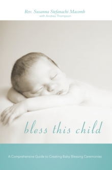 Bless This Child : A Comprehensive Guide to Creating Baby Blessing Ceremonies