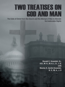 Two Treatises on God and Man : The Exile of Christ from His Church and the Attempt of Man to Alienate His Inalienable Rights