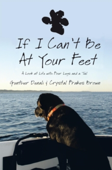 If I Can't Be at Your Feet : A Look at Life with Four Legs and a Tail