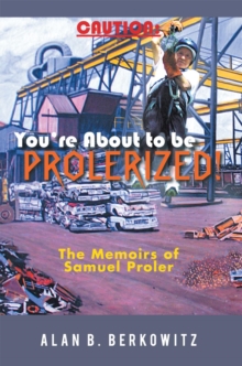 Caution: You'Re About to Be Prolerized : The Memoirs of Samuel Proler