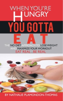 When You'Re Hungry, You Gotta Eat : The No Diet Approach to Lose Weight and Maximize Your Workout