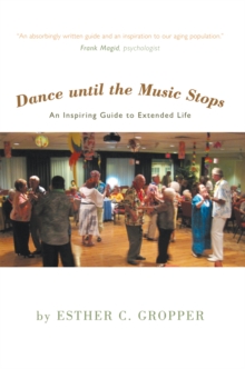 Dance Until the Music Stops : An Inspiring  Guide to Extended Life