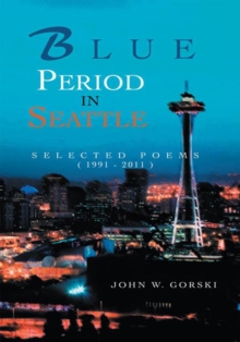 Blue Period in Seattle : Selected Poems ( 1991 - 2011 )