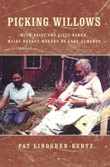 Picking Willows : Daisy and Lilly Baker, Maidu Basket Makers of Lake Almanor