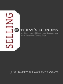 Selling in Today's Economy : Applying Laws of Physics and Performance Art to Gain the Cutting Edge