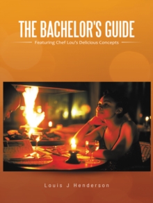 The Bachelor's Guide : Featuring Chef Lou's Delicious Concepts