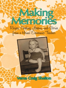 Making Memories : Recipes, Cooking Lessons, and Stories from a Home Economics Teacher